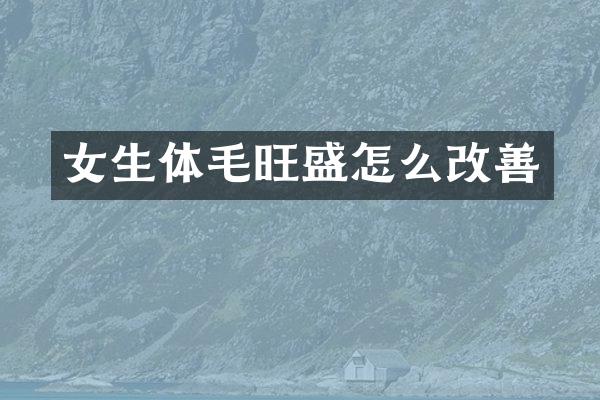 女生体毛旺盛怎么改善