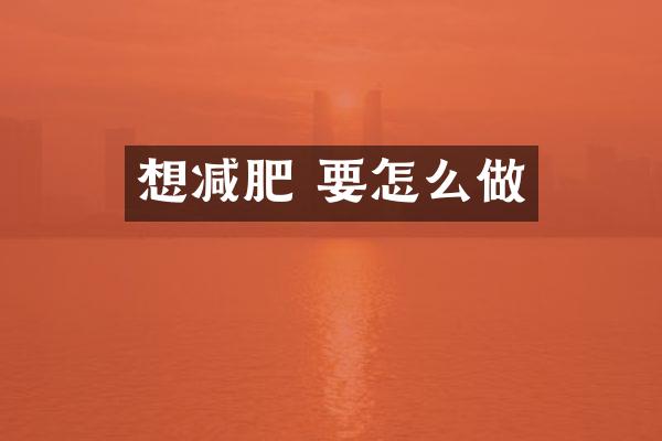 想减肥 要怎么做