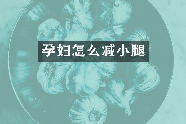 孕妇怎么减小腿