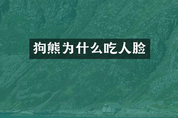 狗熊为什么吃人脸