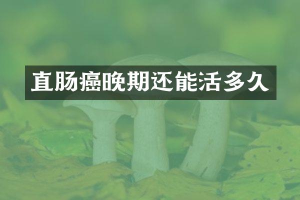 直肠癌晚期还能活多久