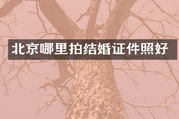 北京哪里拍结婚证件照好