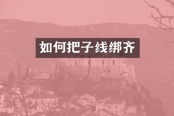 如何把子线绑齐
