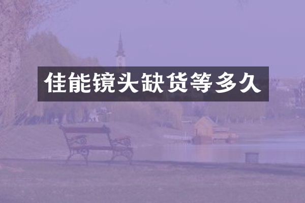 佳能镜头缺货等多久