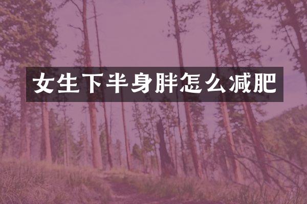 女生下半身胖怎么减肥