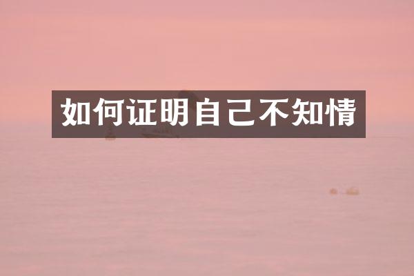 如何证明自己不知情