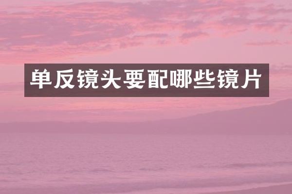 单反镜头要配哪些镜片
