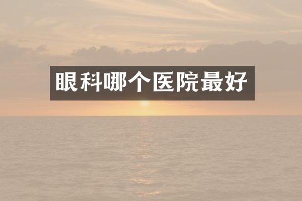 眼科哪个医院最好