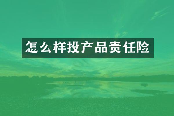 怎么样投产品责任险