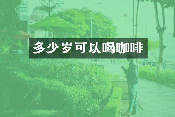 多少岁可以喝咖啡