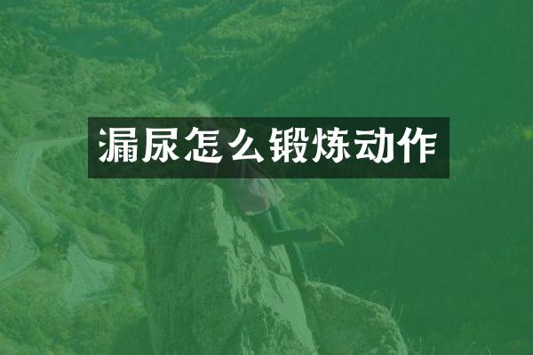 漏尿怎么锻炼动作