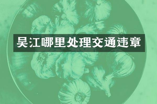 吴江哪里处理交通违章