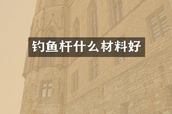 钓鱼杆什么材料好