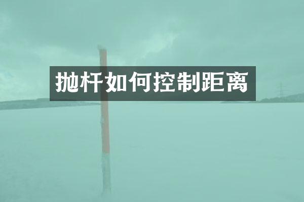 抛杆如何控制距离