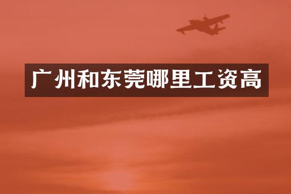 广州和东莞哪里工资高