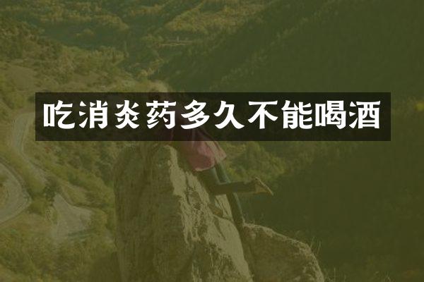 吃消炎药多久不能喝酒