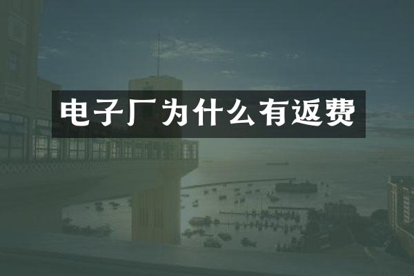 电子厂为什么有返费