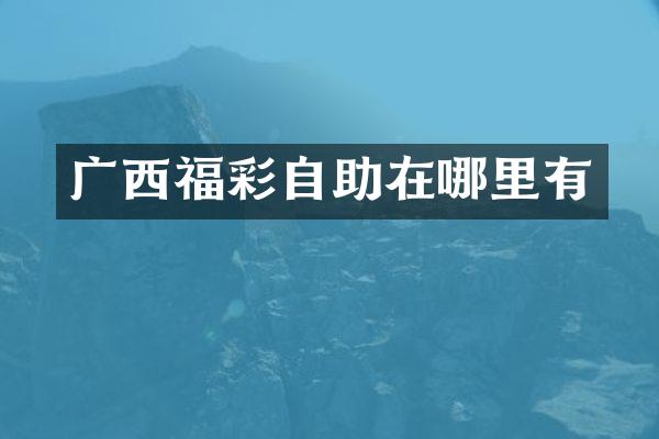 广西福彩自助在哪里有