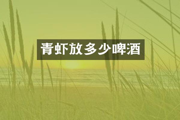 青虾放多少啤酒