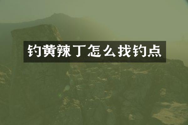 钓黄辣丁怎么找钓点