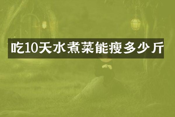 吃10天水煮菜能瘦多少斤