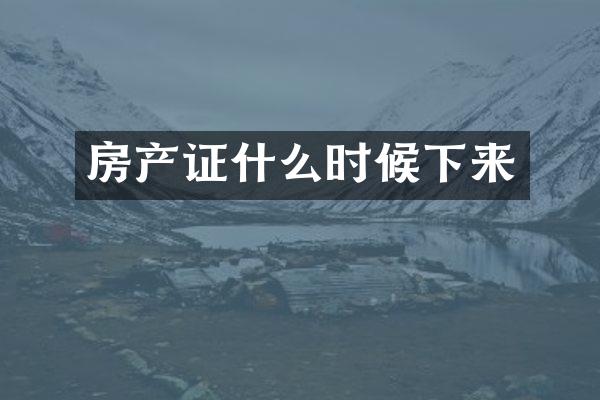 房产证什么时候下来