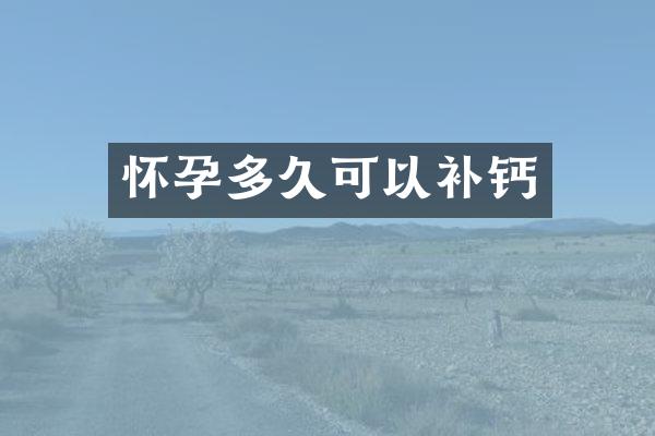 怀孕多久可以补钙