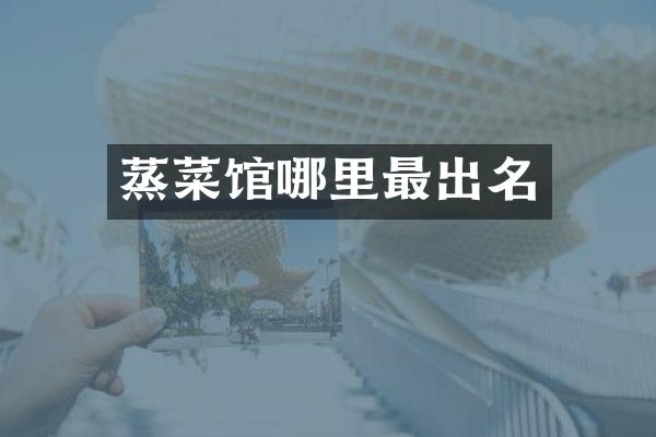 蒸菜馆哪里最出名