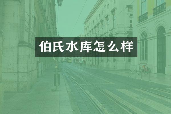 伯氏水库怎么样