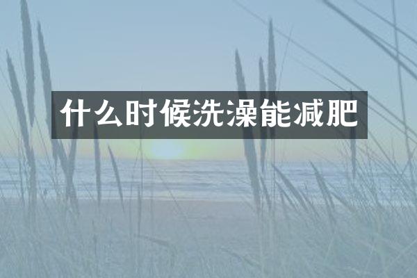 什么时候洗澡能减肥