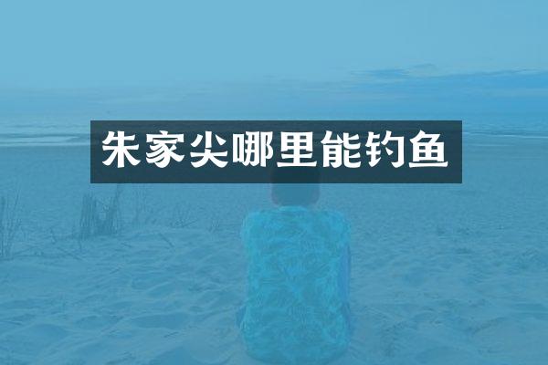 朱家尖哪里能钓鱼