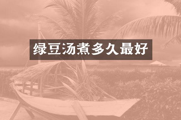 绿豆汤煮多久最好