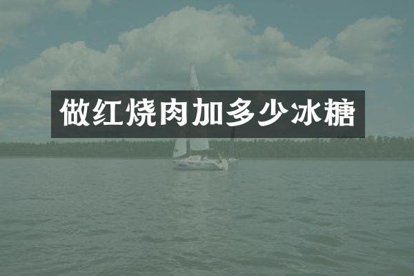 做红烧肉加多少冰糖