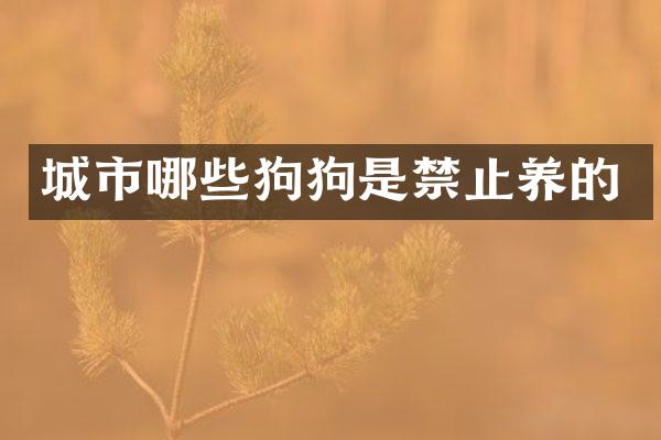 城市哪些狗狗是禁止养的