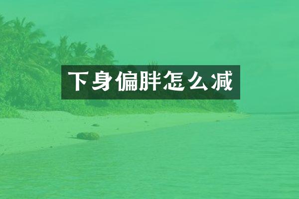 下身偏胖怎么减