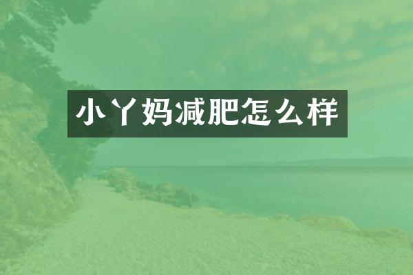 小丫妈减肥怎么样