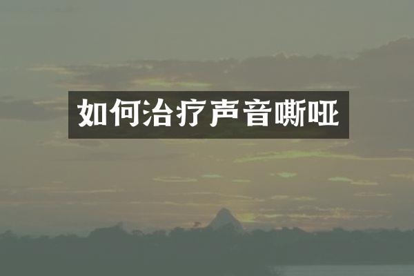如何治疗声音嘶哑