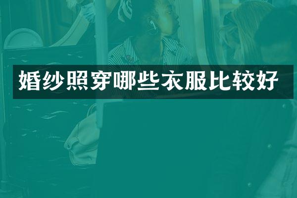 婚纱照穿哪些衣服比较好