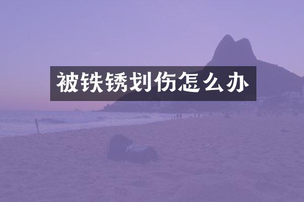 被铁锈划伤怎么办