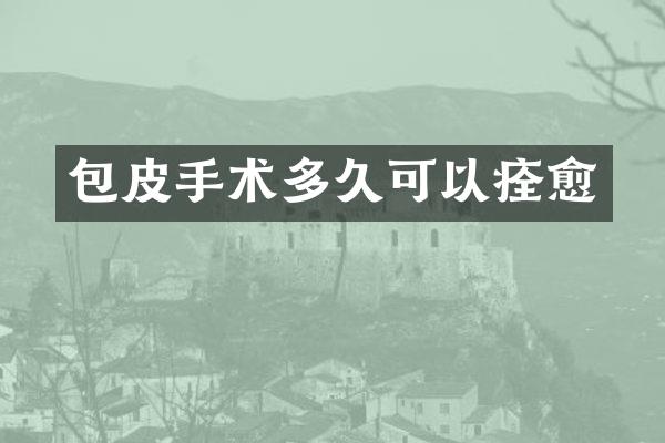 包皮手术多久可以痊愈