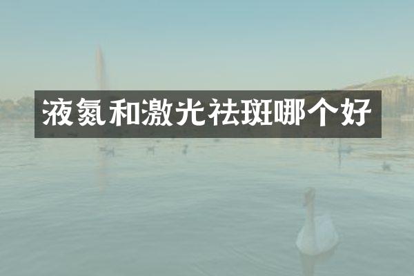 液氮和激光祛斑哪个好