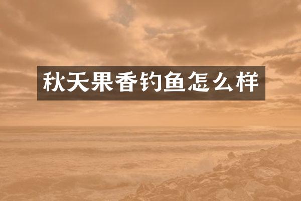 秋天果香钓鱼怎么样