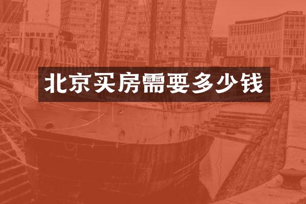 北京买房需要多少钱