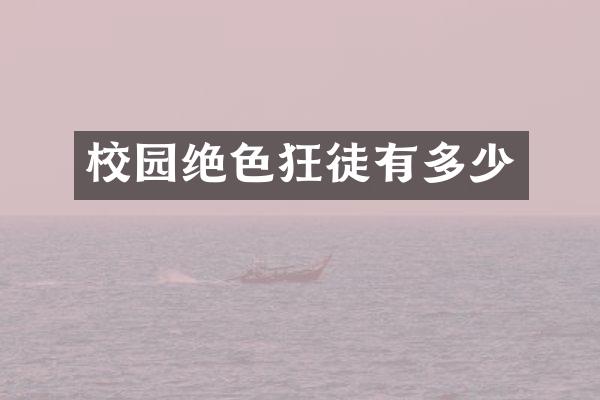 校园绝色狂徒有多少