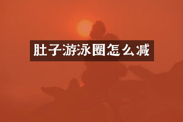 肚子游泳圈怎么减