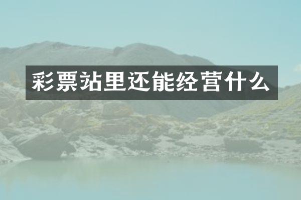 彩票站里还能经营什么