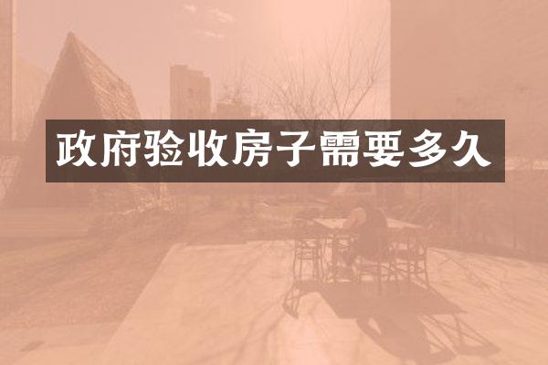 政府验收房子需要多久