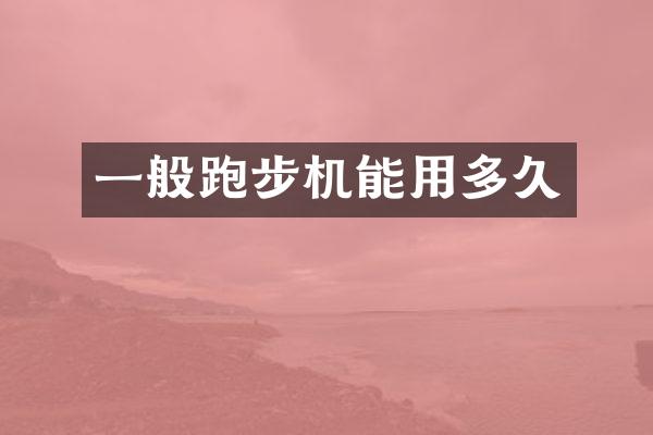一般跑步机能用多久