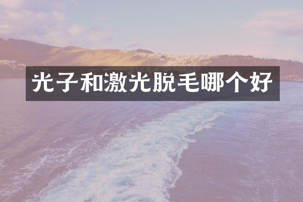 光子和激光脱毛哪个好