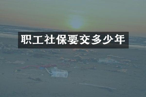 职工社保要交多少年